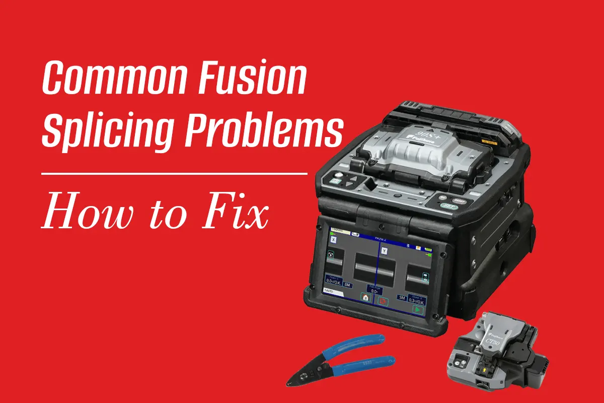 Common Fusion Splicing Problems and How to Fix Them